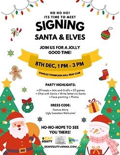 Image Description: A colorful holiday-themed flyer inviting people to meet Signing Santa & Elves. "HO HO HO! IT'S TIME TO MEET SIGNING SANTA & ELVES" is written at the top, followed by "JOIN US FOR A JOLLY GOOD TIME!" A strand of Christmas lights frames the top edge. The event details state "8TH DEC, 1 PM - 3 PM" at "CHARLES THOMPSON HALL DEAF CLUB." Party highlights listed include "Elf treats, Arts and Crafts, Elf games, Chat with Santa, Write letters to Santa, Face painting, Photos." The dress code encourages festive attire, mentioning "Ugly Sweaters Welcome!" A large illustration of Santa and a snowman with presents and a Christmas tree adds to the festive mood. The bottom of the flyer features the Deaf Equity, Charles Thompson Hall, and KIS logos and an email address "deaftquity@gmail.com" with the text "HO-HO-HOPE TO SEE YOU THERE!"